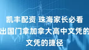 凯丰配资 珠海家长必看：不出国门拿加拿大高中文凭的捷径